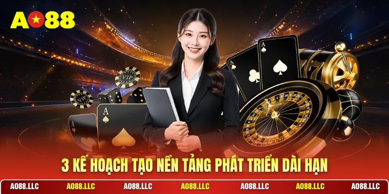 3 kế hoạch tạo nền tảng phát triển dài hạn