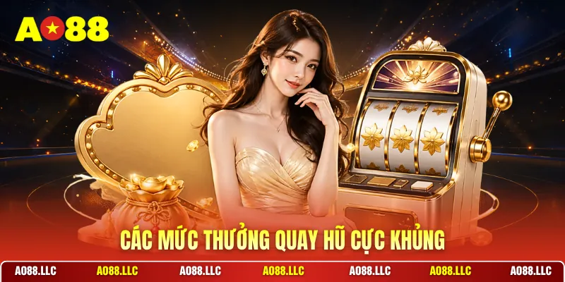 Các mức thưởng quay hũ cực khủng