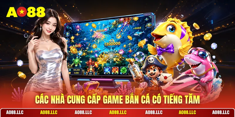 Các nhà cung cấp game bắn cá có tiếng tăm