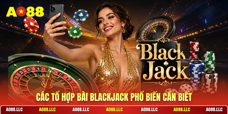 Các tổ hợp bài blackjack phổ biến cần biết