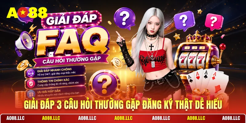 Giải đáp 3 câu hỏi thường gặp đăng ký thật dễ hiểu