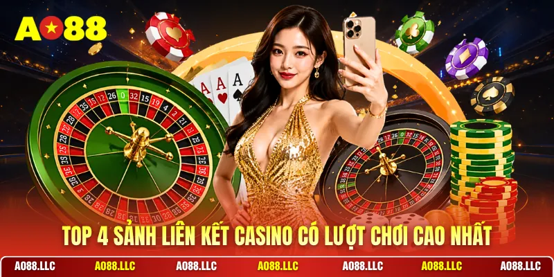 Top 4 sảnh liên kết Casino có lượt chơi cao nhất